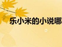 樂(lè)小米的小說(shuō)哪本最好(樂(lè)小米的小說(shuō)) 樂(lè)小米的小說(shuō)哪本最好(樂(lè)小米的小說(shuō))