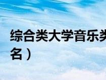綜合類大學(xué)音樂類排名（綜合類大學(xué)音樂系排名）