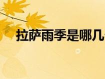 拉薩雨季是哪幾個月（雨季是哪幾個月）