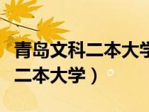 青島文科二本大學(xué)排名及分?jǐn)?shù)線(青島的文科二本大學(xué)) 青島文科二本大學(xué)排名及分?jǐn)?shù)線(青島的文科二本大學(xué))