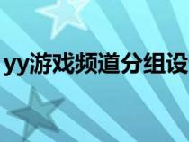 yy游戲頻道分組設(shè)計(jì)（yy頻道分組設(shè)計(jì)可愛）