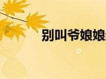 別叫爺娘娘結(jié)局（別叫爺娘娘）