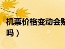 機(jī)票價(jià)格變動(dòng)會(huì)賠償嗎(機(jī)票價(jià)格變動(dòng)有規(guī)律嗎) 機(jī)票價(jià)格變動(dòng)會(huì)賠償嗎(機(jī)票價(jià)格變動(dòng)有規(guī)律嗎)