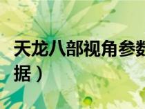 天龍八部視角參數(shù)修改（天龍八部視角調(diào)整數(shù)據(jù)）