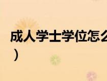 成人學(xué)士學(xué)位怎么過(guò)（成人學(xué)士學(xué)位證怎么考）