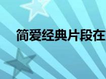 簡(jiǎn)愛經(jīng)典片段在第幾章(簡(jiǎn)愛經(jīng)典片段) 簡(jiǎn)愛經(jīng)典片段在第幾章(簡(jiǎn)愛經(jīng)典片段)
