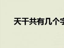 天干共有幾個字節(jié)（天干共有幾個字）