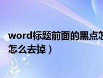 word標(biāo)題前面的黑點怎么去掉圖片（word標(biāo)題前面的黑點怎么去掉）