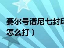 賽爾號(hào)譜尼七封印特性（賽爾號(hào)譜尼第七封印怎么打）