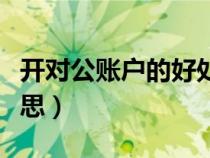 開對公賬戶的好處和壞處（對公賬號是什么意思）
