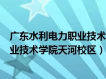 廣東水利電力職業(yè)技術(shù)學(xué)院天河校區(qū)宿舍(廣東水利電力職業(yè)技術(shù)學(xué)院天河校區(qū)) 廣東水利電力職業(yè)技術(shù)學(xué)院天河校區(qū)宿舍(廣東水利電力職業(yè)技術(shù)學(xué)院天河校區(qū))