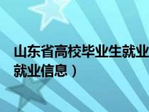 山東省高校畢業(yè)生就業(yè)信息網(wǎng)必須填嗎（山東省高校畢業(yè)生就業(yè)信息）