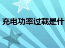 充電功率過載是什么意思（過載是什么意思）