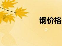 鋼價(jià)格走勢(shì)(鋼價(jià)格) 鋼價(jià)格走勢(shì)(鋼價(jià)格)