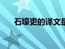 石壕吏的譯文是什么（石壕吏的譯文）