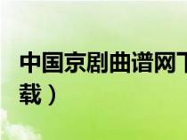 中國京劇曲譜網(wǎng)下載app（中國京劇曲譜網(wǎng)下載）