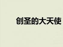 創(chuàng)圣的大天使 動漫（創(chuàng)圣的大天使）