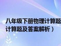 八年級下冊物理計算題典型例題及其答案（八年級下冊物理計算題及答案解析）