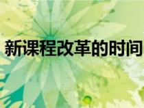 新課程改革的時間內(nèi)容（新課程改革的時間）