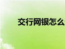 交行網(wǎng)銀怎么登錄（交行網(wǎng)銀登陸）