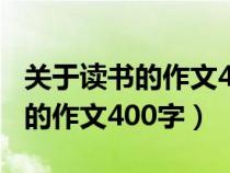 關(guān)于讀書的作文400字左右六年級(jí)(關(guān)于讀書的作文400字) 關(guān)于讀書的作文400字左右六年級(jí)(關(guān)于讀書的作文400字)