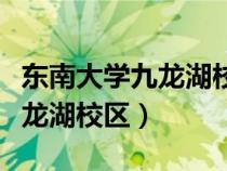 東南大學(xué)九龍湖校區(qū)有哪些專業(yè)(東南大學(xué)九龍湖校區(qū)) 東南大學(xué)九龍湖校區(qū)有哪些專業(yè)(東南大學(xué)九龍湖校區(qū))