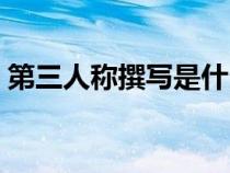 第三人稱撰寫是什么意思（撰寫是什么意思）