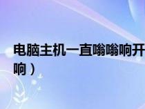 電腦主機(jī)一直嗡嗡響開不了機(jī)怎么回事（電腦主機(jī)一直嗡嗡響）