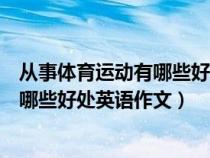 從事體育運(yùn)動(dòng)有哪些好處英語(yǔ)作文帶翻譯（從事體育運(yùn)動(dòng)有哪些好處英語(yǔ)作文）
