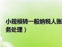 小規(guī)模轉(zhuǎn)一般納稅人賬務(wù)處理方法（小規(guī)模轉(zhuǎn)一般納稅人賬務(wù)處理）