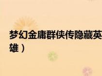 夢(mèng)幻金庸群俠傳隱藏英雄專屬任務(wù)（夢(mèng)幻金庸群俠傳隱藏英雄）