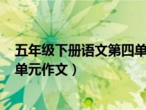 五年級(jí)下冊(cè)語文第四單元作文400字（五年級(jí)下冊(cè)語文第四單元作文）
