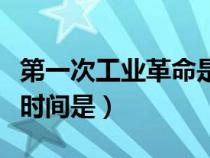 第一次工業(yè)革命是蒸汽機(jī)嗎（第一次工業(yè)革命時(shí)間是）
