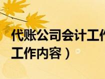 代賬公司會(huì)計(jì)工作內(nèi)容100字(代賬公司會(huì)計(jì)工作內(nèi)容) 代賬公司會(huì)計(jì)工作內(nèi)容100字(代賬公司會(huì)計(jì)工作內(nèi)容)