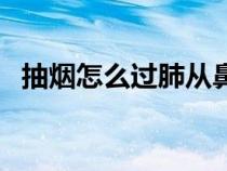 抽煙怎么過肺從鼻子出煙（抽煙怎么過肺）