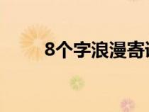 8個(gè)字浪漫寄語（寄語是什么意思）